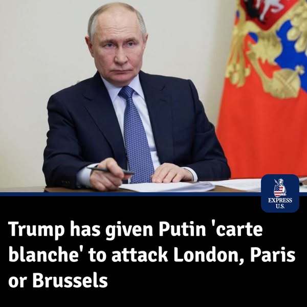 Trump has given Putin ‘carte blanche’ to attack London, Paris or Brussels