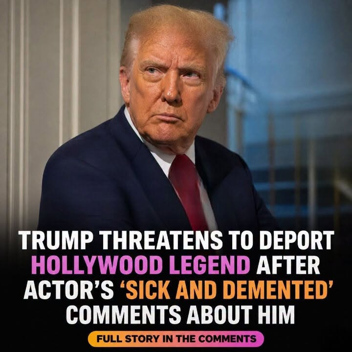 Trump Threatens to Deport Hollywood Legend After the Actor’s “Sick and Demented” Remarks About Him